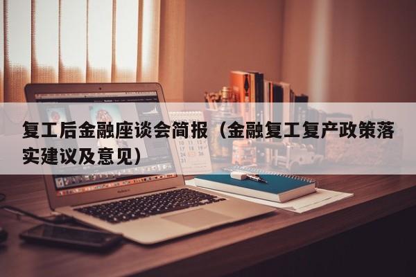 复工后金融座谈会简报（金融复工复产政策落实建议及意见）